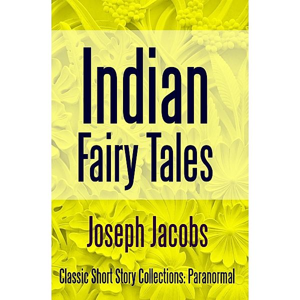 Indian Fairy Tales / Classic Short Story Collections: Paranormal Bd.9, Joseph Jacobs