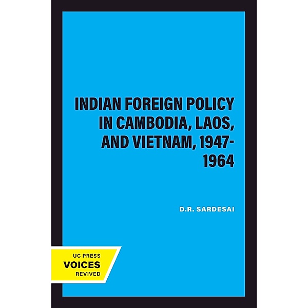 Indian Foreign Policy in Cambodia, Laos, and Vietnam, 1947-1964, D. R. Sardesai