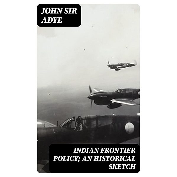 Indian Frontier Policy; an historical sketch, John Adye