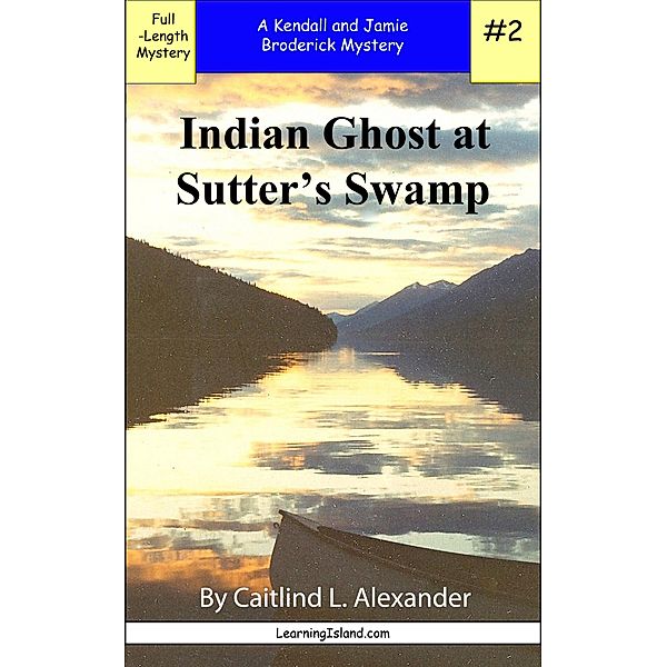 Indian Ghost at Sutter's Swamp: A Full Length Broderick Mystery / LearningIsland.com, Caitlind L. Alexander