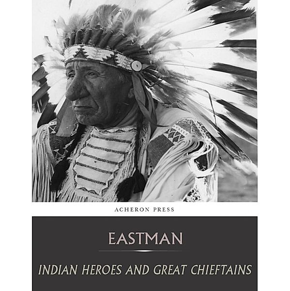 Indian Heroes and Great Chieftains, Charles A. Eastman
