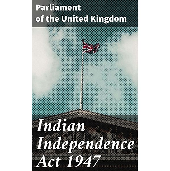 Indian Independence Act 1947, Parliament of the United Kingdom