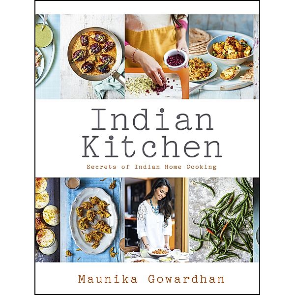 Indian Kitchen: Secrets of Indian home cooking, Maunika Gowardhan
