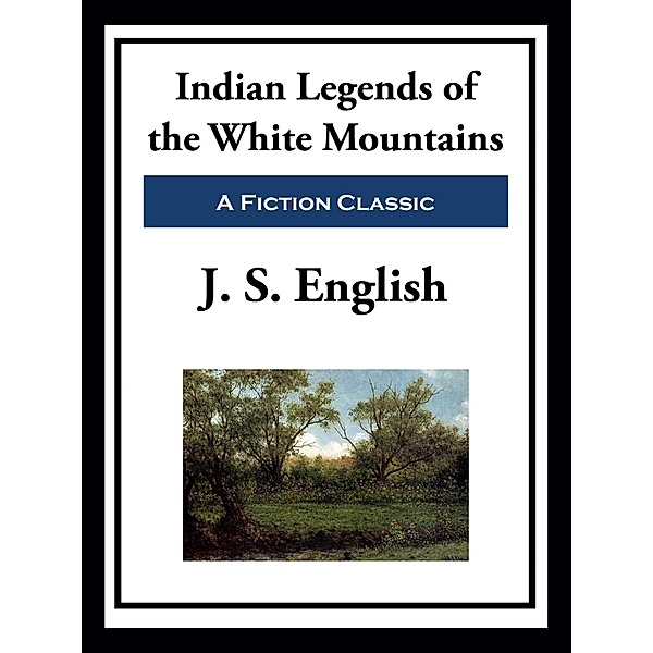 Indian Legends of the White Mountains, J. S. English