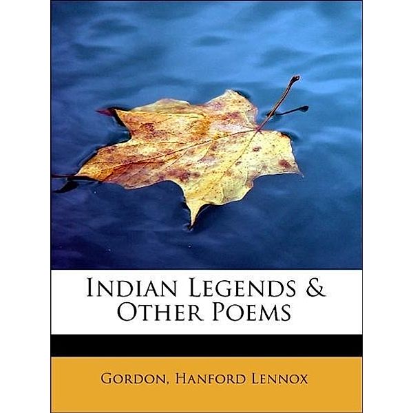 Indian Legends & Other Poems, Gordon, Hanford Lennox