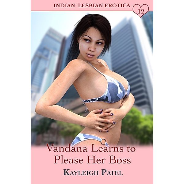 Indian Lesbian Erotica: Vandana Learns to Please Her Boss, Kayleigh Patel