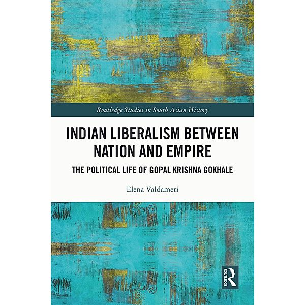 Indian Liberalism between Nation and Empire, Elena Valdameri