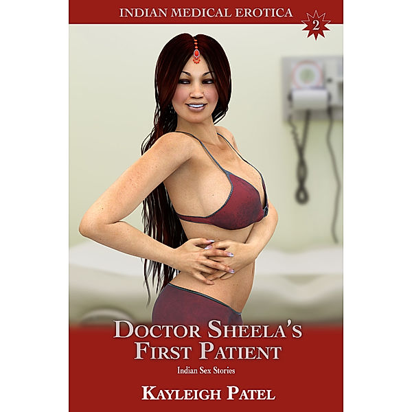 Indian Medical Erotica: Doctor Sheela’s First Patient: Indian Sex Stories, Kayleigh Patel