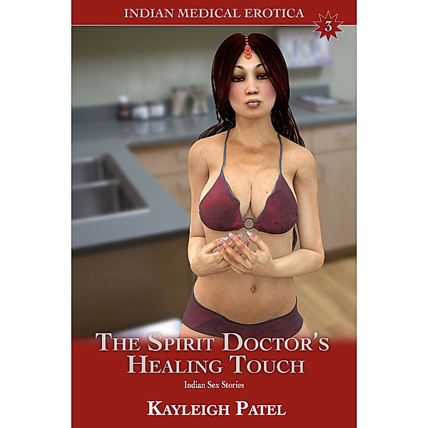 Indian Medical Erotica: The Spirit Doctor’s Healing Touch: Indian Sex Stories, Kayleigh Patel