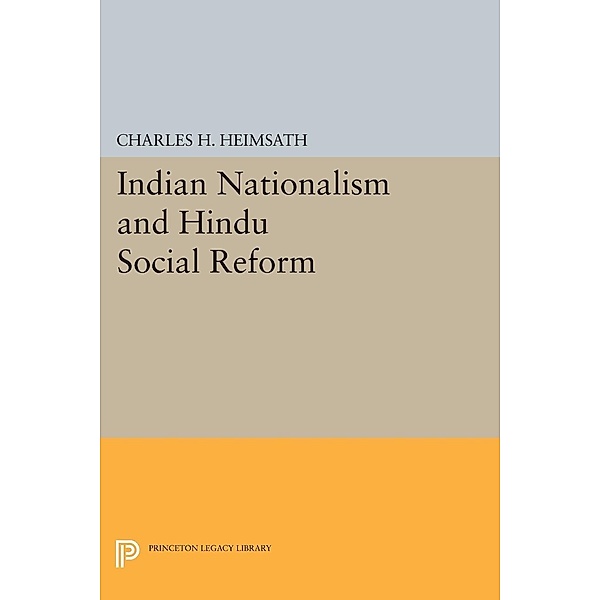 Indian Nationalism and Hindu Social Reform / Princeton Legacy Library Bd.2232, Charles Herman Heimsath