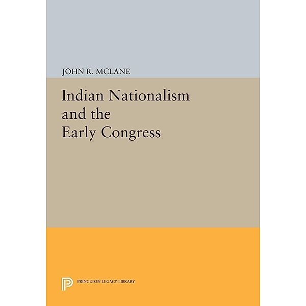 Indian Nationalism and the Early Congress / Princeton Legacy Library Bd.1403, John R. Mclane