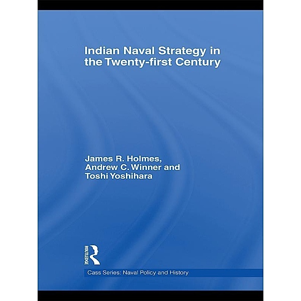 Indian Naval Strategy in the Twenty-first Century, James R. Holmes, Andrew C. Winner, Toshi Yoshihara