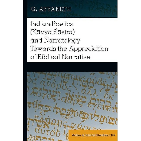 Indian Poetics (Kavya Sastra) and Narratology Towards the Appreciation of Biblical Narrative, Ayyaneth G. Ayyaneth