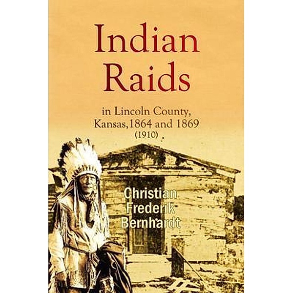 Indian Raids in Lincoln County, Kansas, 1864 and 1869 (1910), Christian Frederik Bernhardt