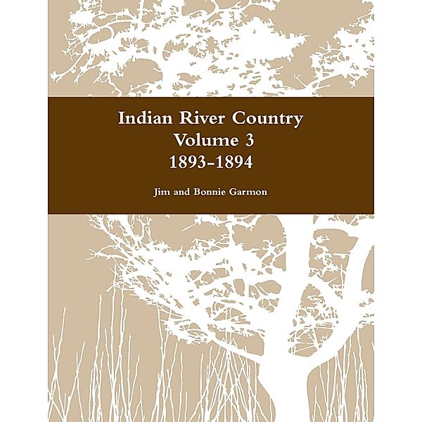 Indian River Country Volume 3: 1893-1894, Bonnie Garmon, Jim Garmon