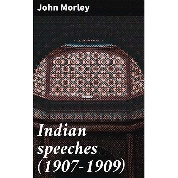 Indian speeches (1907-1909), John Morley