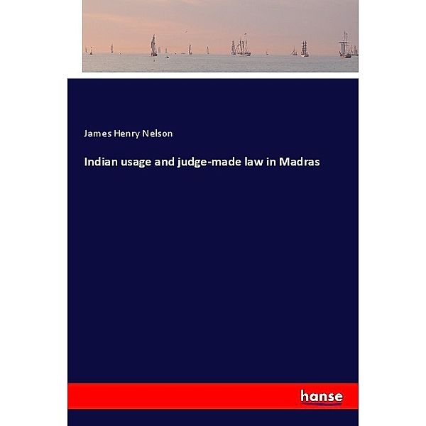 Indian usage and judge-made law in Madras, James Henry Nelson