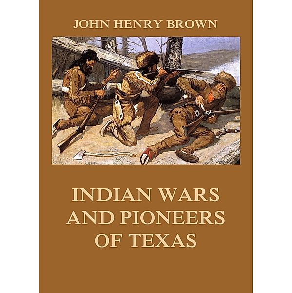 Indian Wars and Pioneers of Texas, John Henry Brown