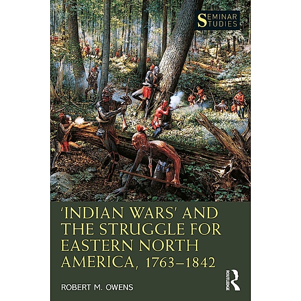 'Indian Wars' and the Struggle for Eastern North America, 1763-1842, Robert M. Owens