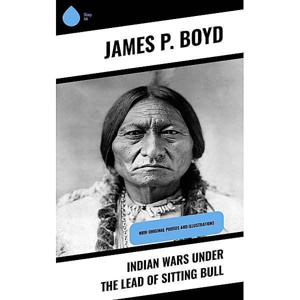 Indian Wars under the Lead of Sitting Bull, James P. Boyd