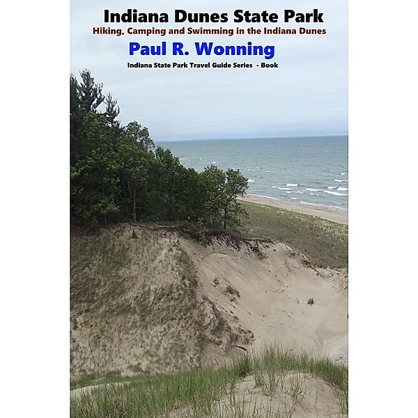 Indiana Dunes State Park (Indiana State Park Travel Guide Series, #6) / Indiana State Park Travel Guide Series, Paul R. Wonning
