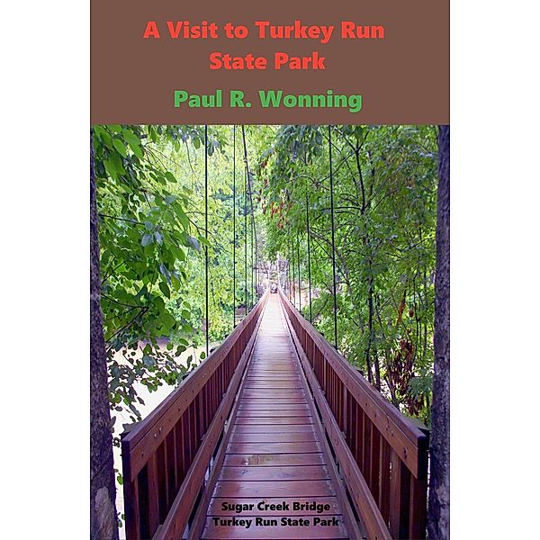 Indiana State Park Travel Guide Series: A Visit to Turkey Run State Park (Indiana State Park Travel Guide Series, #10), Paul R. Wonning