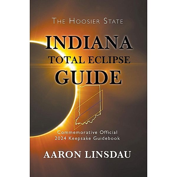 Indiana Total Eclipse Guide (2024 Total Eclipse Guide Series), Aaron Linsdau