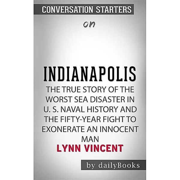 Indianapolis: The True Story of the Worst Sea Disaster in U.S. Naval History and the Fifty-Year Fight to Exonerate an Innocent Man by Lynn Vincent | Conversation Starters, Dailybooks