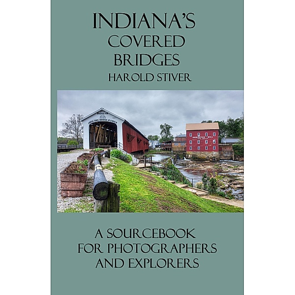 Indiana's Covered Bridges (Covered Bridges of North America, #3) / Covered Bridges of North America, Harold Stiver