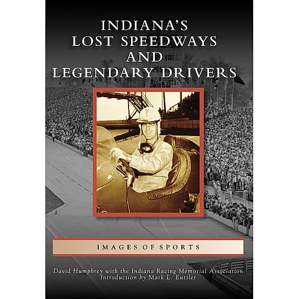 Indiana's Lost Speedways and Legendary Drivers, David Humphrey