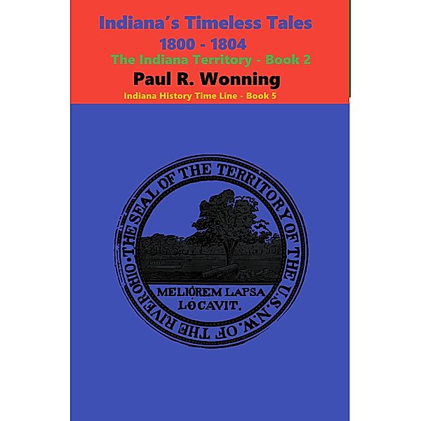 Indiana's Timeless Tales  - 1800 - 1804 (Indiana History Time Line, #5) / Indiana History Time Line, Paul R. Wonning