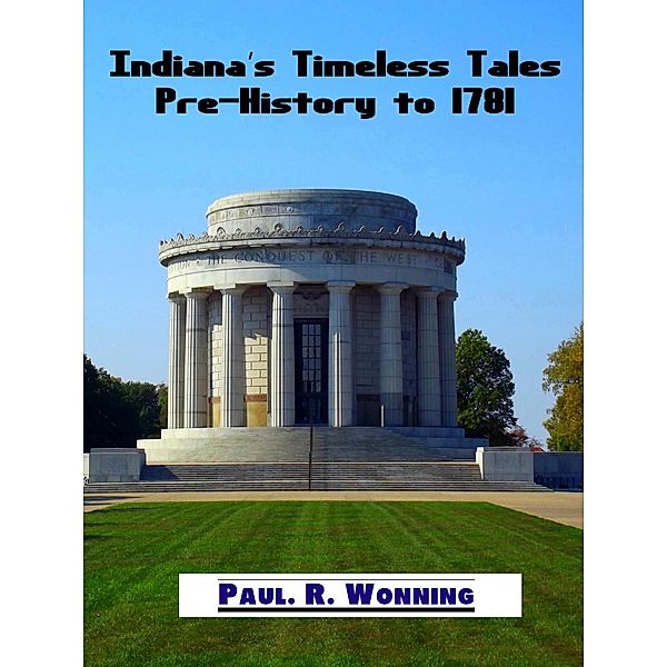 Indiana's Timeless Tales - Pre-History to 1781 (Indiana History Time Line, #1) / Indiana History Time Line, Paul R. Wonning