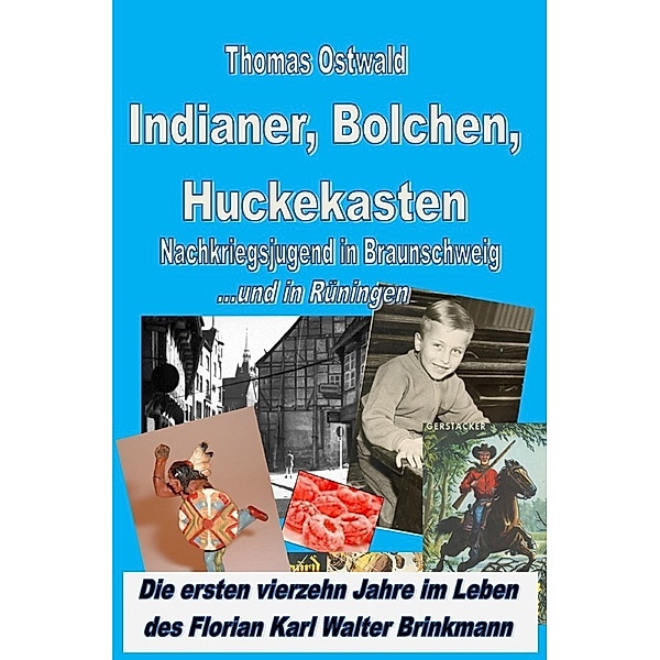 Indianer, Bolchen, Huckekasten - Nachkriegsjugend in Braunschweig, Thomas Ostwald