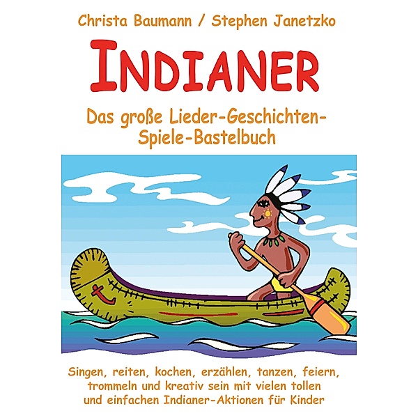 Indianer - Das grosse Lieder-Geschichten-Spiele-Bastelbuch, Christa Baumann, Stephen Janetzko