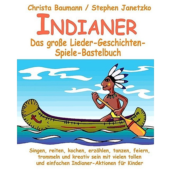 Indianer - Das große Lieder-Geschichten-Spiele-Bastelbuch, Christa Baumann