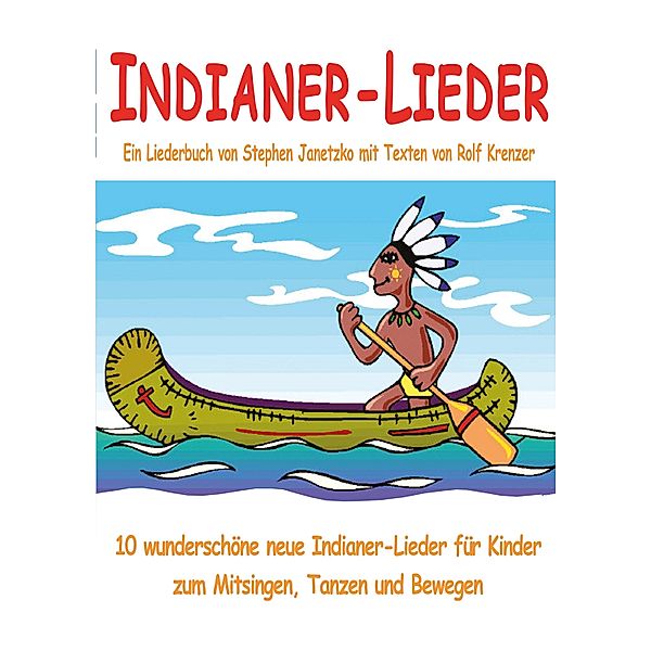 Indianer-Lieder für Kinder - 10 wunderschöne neue Indianer-Lieder für Kinder zum Mitsingen, Tanzen und Bewegen, Stephen Janetzko, Rolf Krenzer