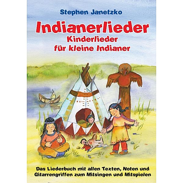 Indianerlieder - Kinderlieder für kleine Indianer, Stephen Janetzko