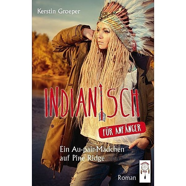 Indianisch für Anfänger - Ein Au-pair-Mädchen auf Pine Ridge, Kerstin Groeper