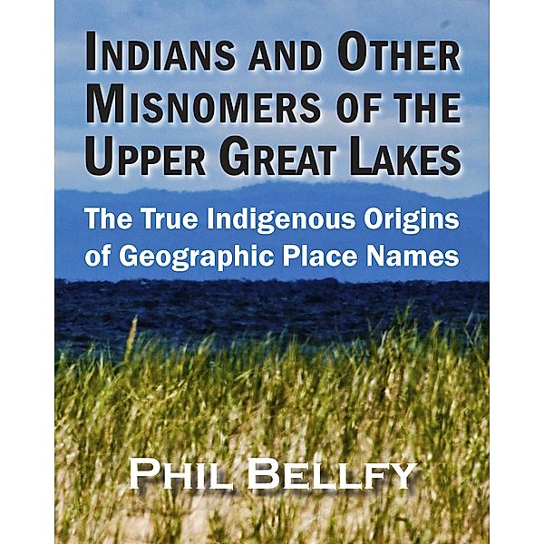 Indians and Other Misnomers of the Upper Great Lakes, Phil Bellfy