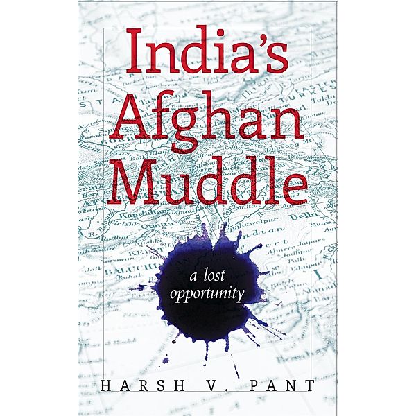 India's Afghan Muddle, Harsh V. Pant