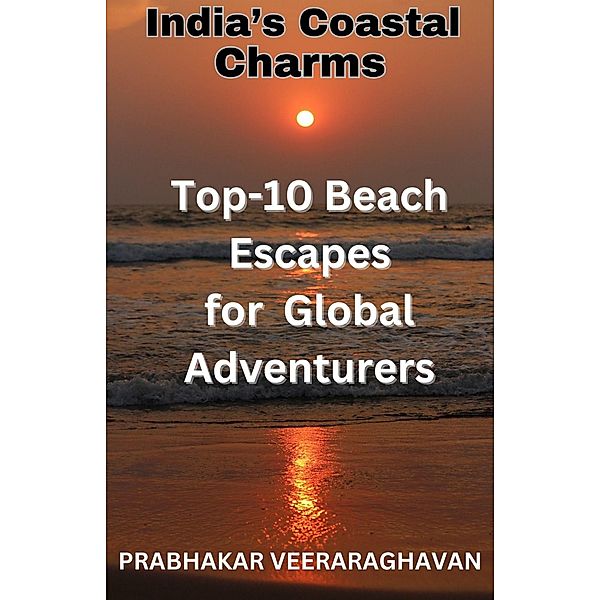 India's Coastal Charms - Top 10 Beach escapes for Global Adventurers, Prabhakar Veeraraghavan