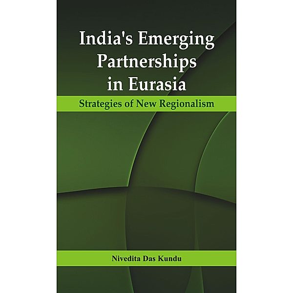 India's Emerging Partnerships in Eurasia, Nivedita Das Kundu