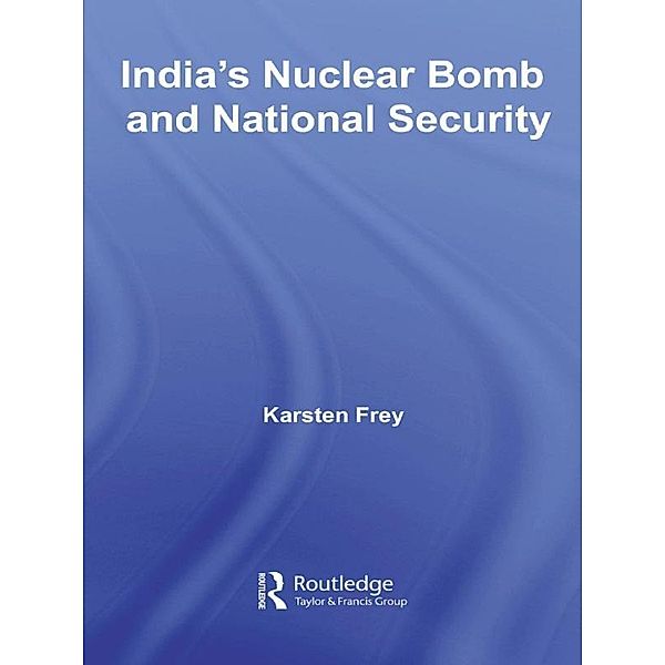 India's Nuclear Bomb and National Security, Karsten Frey