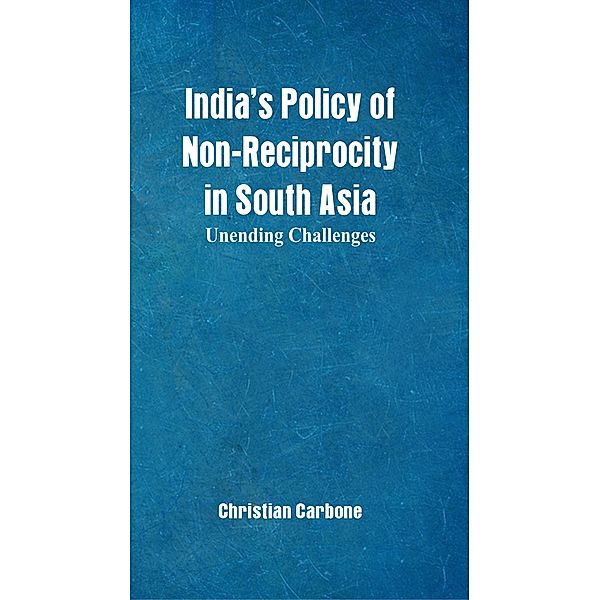 Indias Policy of Non-Reciprocity in South Asia, Christian Carbone