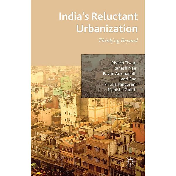 India's Reluctant Urbanization, P. Tiwari, R. Nair, P. Ankinapalli, M. Gulati, P. Hingorani, Jyoti Rao