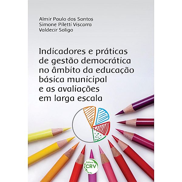 Indicadores e práticas de gestão democrática no âmbito da educação básica municipal e as avaliações em larga escala, Almir Paulo dos Santos, Simone Piletti Viscarra, Valdecir Soligo