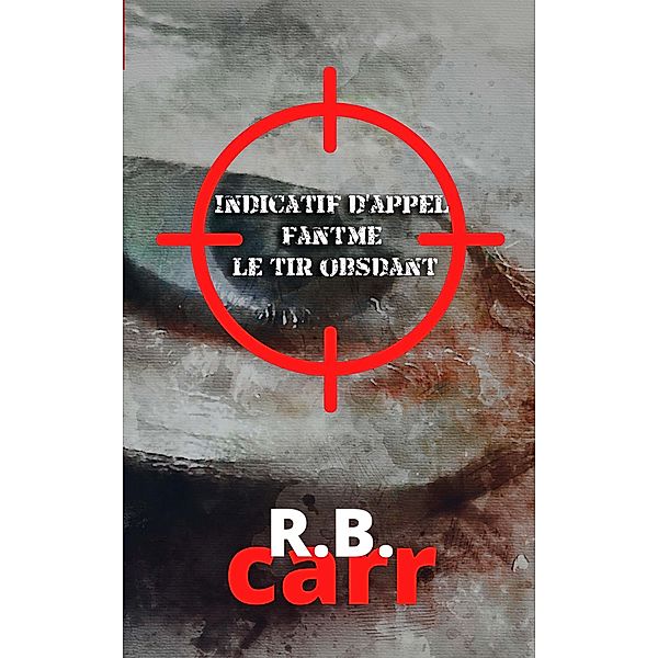 Indicatif d'appel fantôme: : le tir obsédant, R. B. Carr