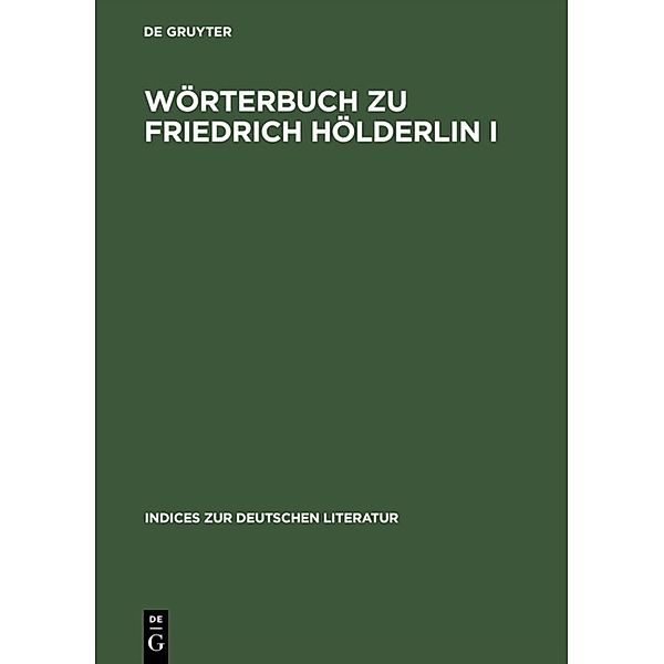 Indices zur deutschen Literatur / 10/11 / Wörterbuch zu Friedrich Hölderlin I