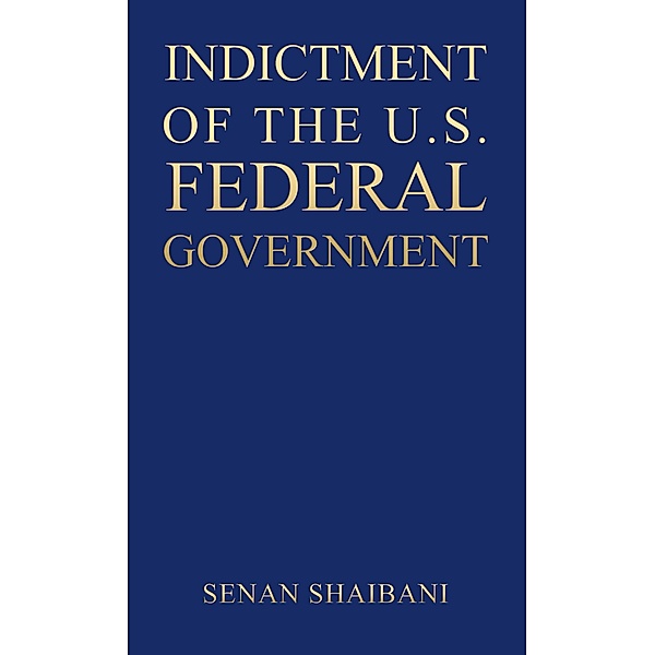 INDICTMENT OF THE U.S. FEDERAL GOVERNMENT, Senan Shaibani