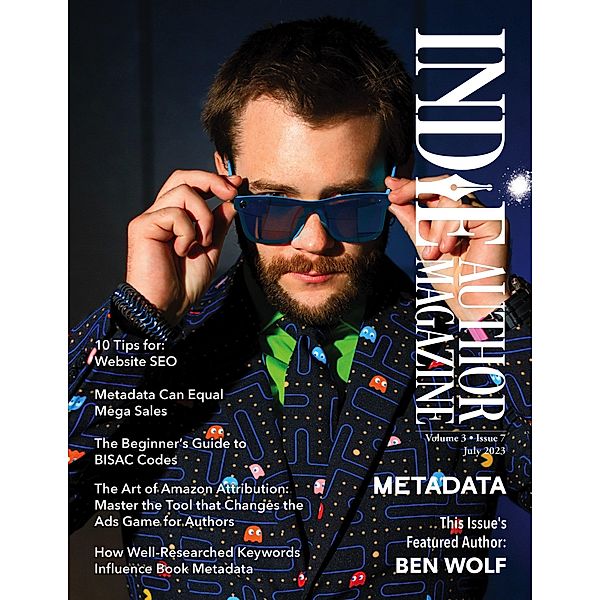 Indie Author Magazine Featuring Ben Wolf: The Science of Metadata, Mastering Website SEO, Demystifying BISAC Codes and Conquering Keywords / Indie Author Magazine, Chelle Honiker, Alice Briggs